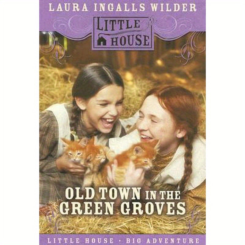 Old Town in the Green Groves: Laura Ingalls Wilder's Lost Little House Years