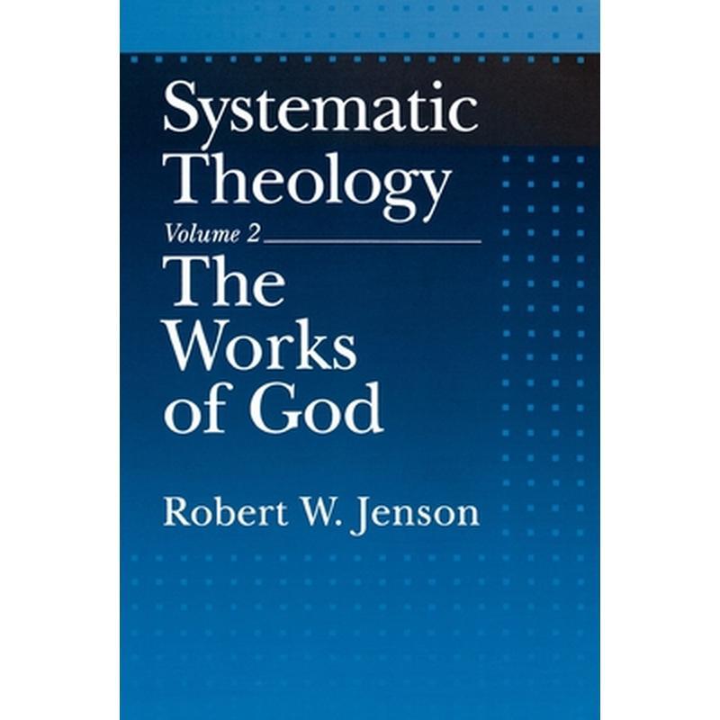Systematic Theology: Volume 2: The Works of God