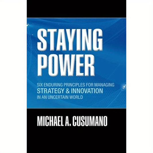 Staying Power: Six Enduring Principles for Managing Strategy and Innovation in an Uncertain World (Lessons from Microsoft, Apple, Int