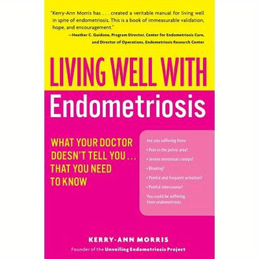 Living Well with Endometriosis: What Your Doctor Doesn't Tell You...That You Need to Know