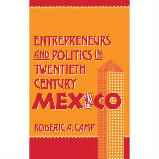 Entrepreneurs and Politics in Twentieth-Century Mexico