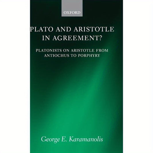 Plato and Aristotle in Agreement?: Platonists on Aristotle from Antiochus to Porphyry