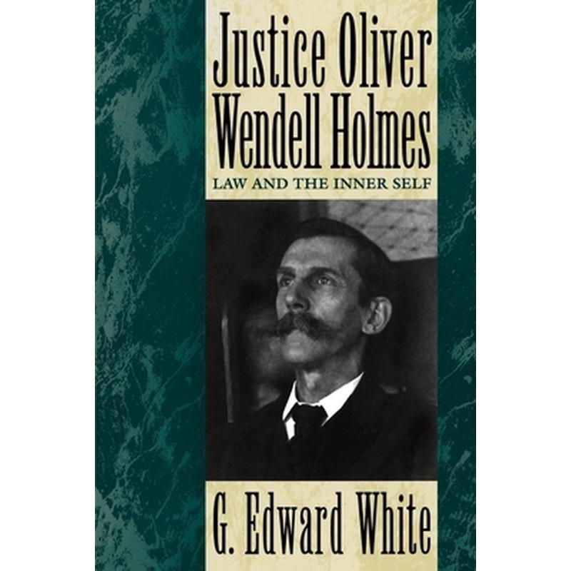 Justice Oliver Wendell Holmes: Law and the Inner Self