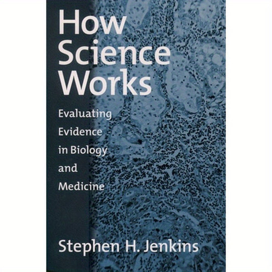 How Science Works: Evaluating Evidence in Biology and Medicine