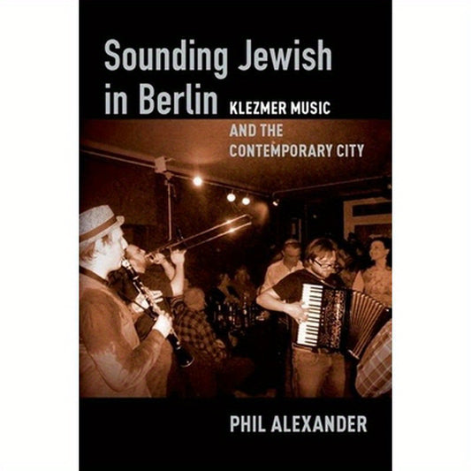 Sounding Jewish in Berlin: Klezmer Music and the Contemporary City