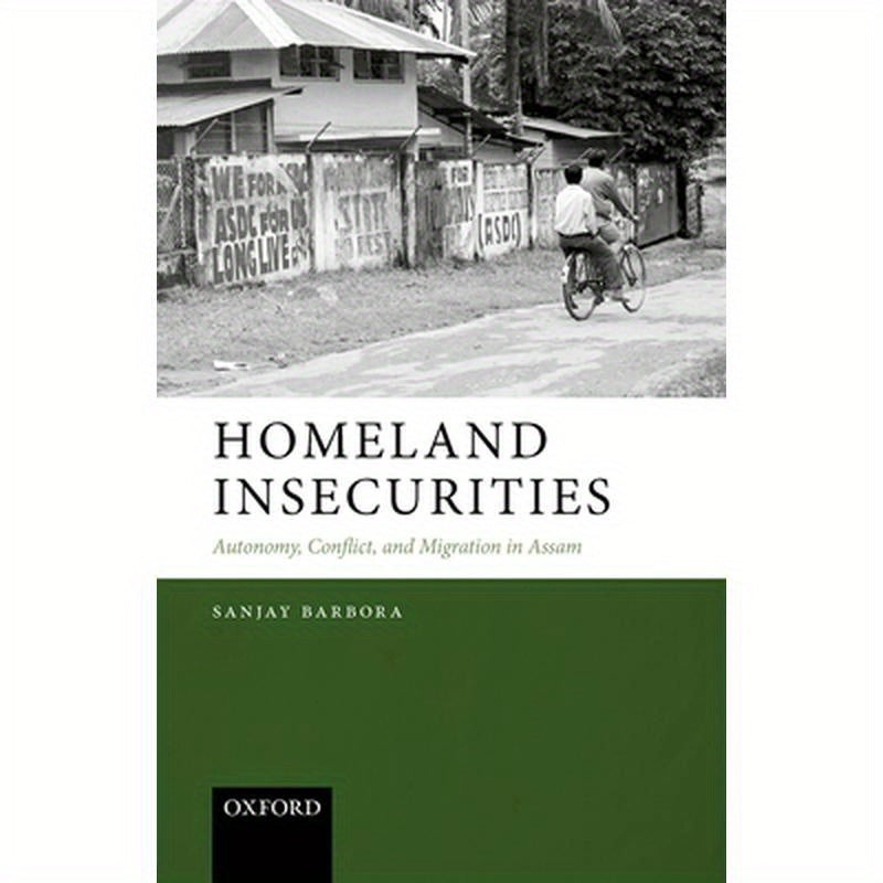 Homeland Insecurities: Autonomy, Conflict, and Migration in Assam