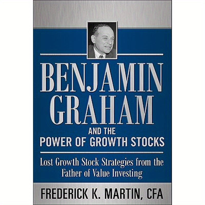 Benjamin Graham and the Power of Growth Stocks: Lost Growth Stock Strategies from the Father of Value Investing