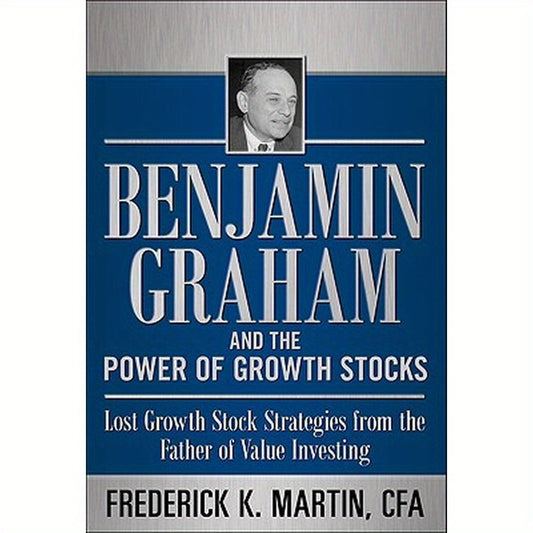 Benjamin Graham and the Power of Growth Stocks: Lost Growth Stock Strategies from the Father of Value Investing