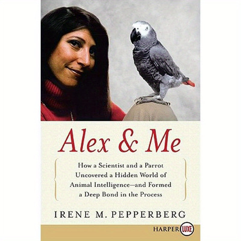 Alex & Me: How a Scientist and a Parrot Discovered a Hidden World of Animal Intelligence--And Formed a Deep Bond in the Process