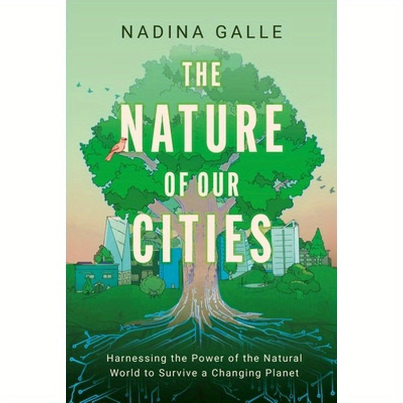 The Nature of Our Cities: Harnessing the Power of the Natural World to Survive a Changing Planet