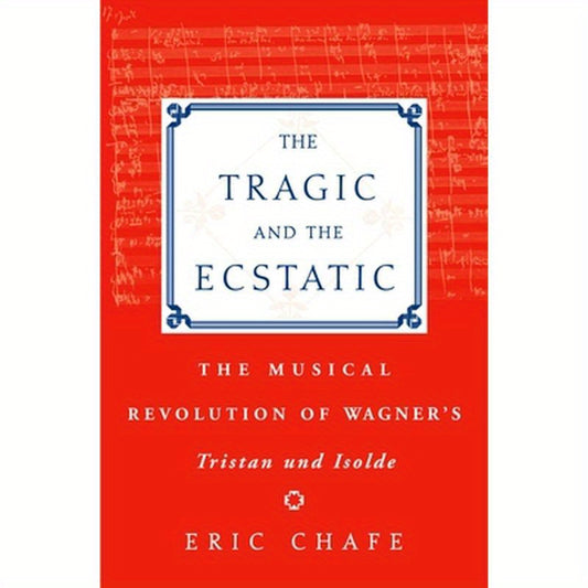 The Tragic and the Ecstatic: The Musical Revolution of Wagner's Tristan and Isolde