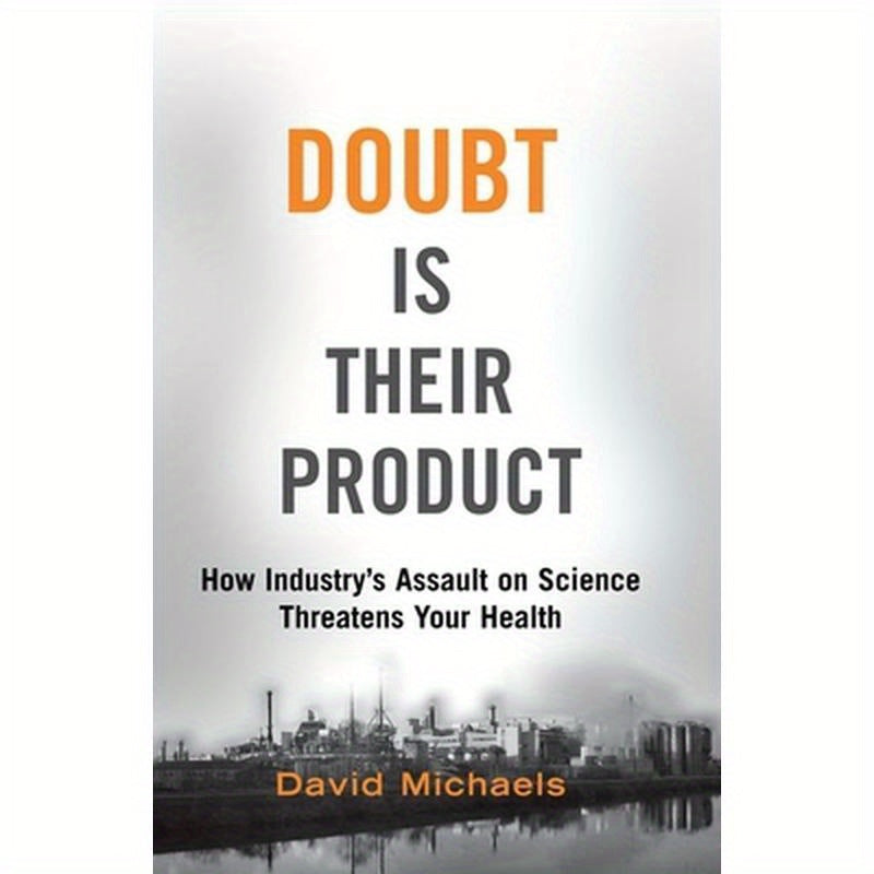 Doubt Is Their Product: How Industry's Assault on Science Threatens Your Health