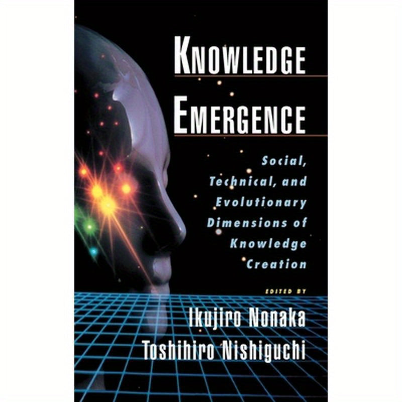 Knowledge Emergence: Social, Technical, and Evolutionary Dimensions of Knowledge Creation