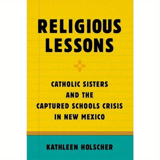 Religious Lessons: Catholic Sisters and the Captured Schools Crisis in New Mexico