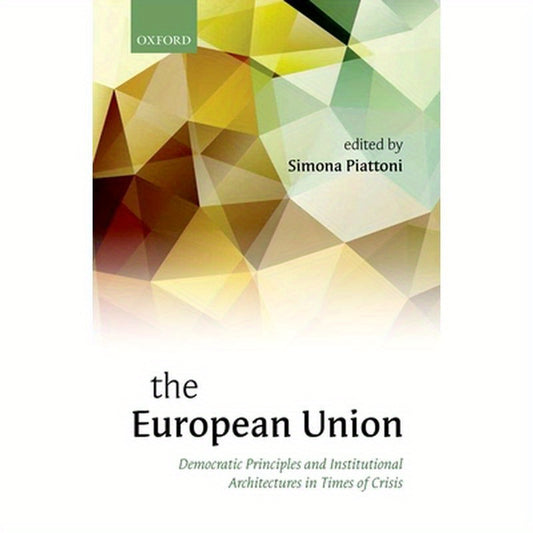 The European Union: Democratic Principles and Institutional Architectures in Times of Crisis