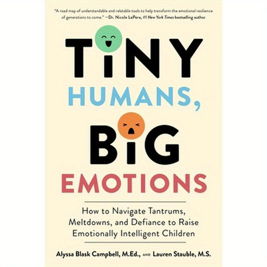 Tiny Humans, Big Emotions: How to Navigate Tantrums, Meltdowns, and Defiance to Raise Emotionally Intelligent Children