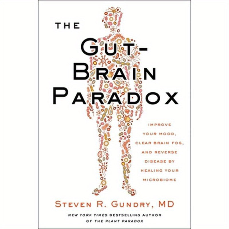 The Gut-Brain Paradox: Improve Your Mood, Clear Brain Fog, and Reverse Disease by Healing Your Microbiome