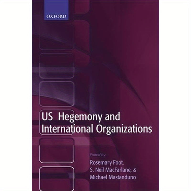 US Hegemony and International Organizations: The United States and Multilateral Institutions