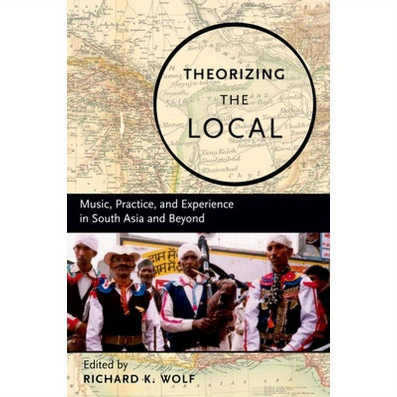 Theorizing the Local: Music, Practice, and Experience in South Asia and Beyond