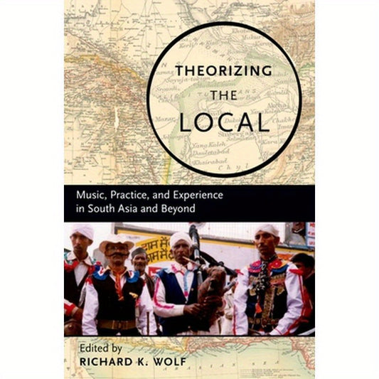 Theorizing the Local: Music, Practice, and Experience in South Asia and Beyond