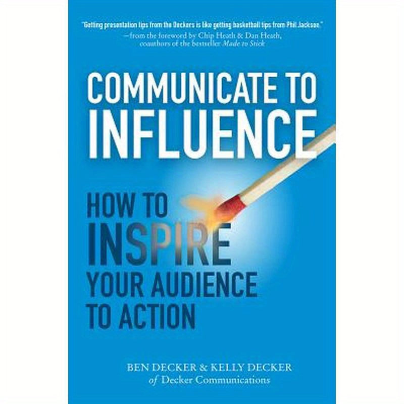 Communicate to Influence: How to Inspire Your Audience to Action