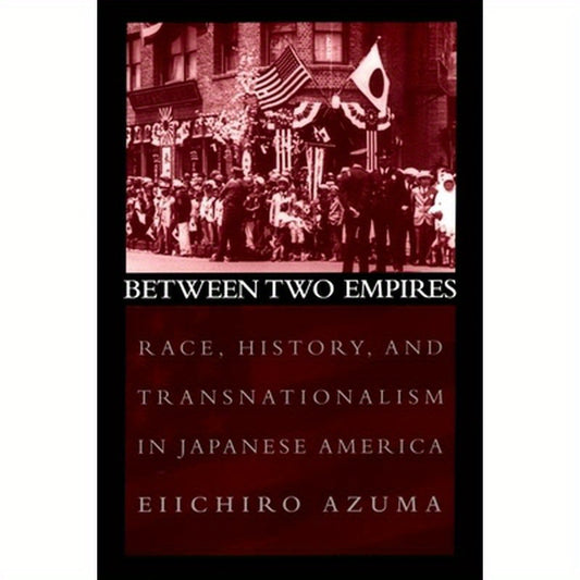Between Two Empires: Race, History, and Transnationalism in Japanese America