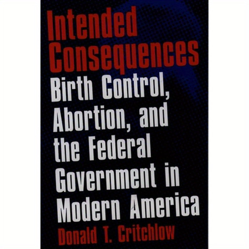 Intended Consequences: Birth Control, Abortion, and the Federal Government in Modern America