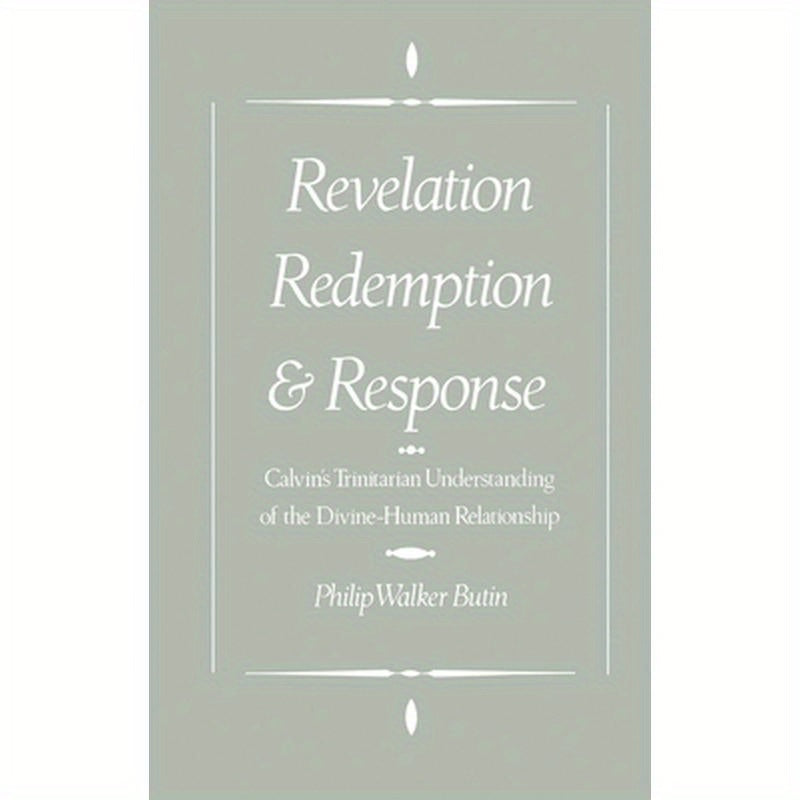 Revelation, Redemption, and Response: Calvin's Trinitarian Understanding of the Divine-Human Relationship