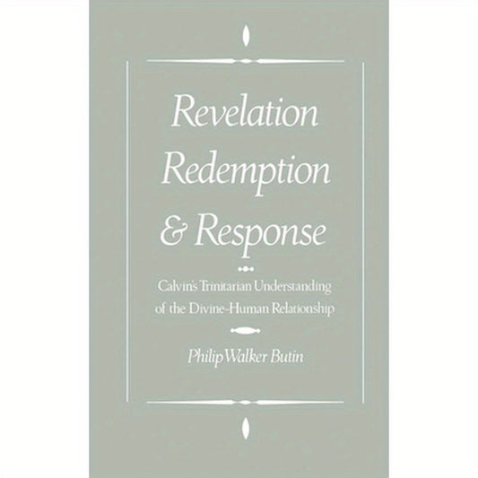Revelation, Redemption, and Response: Calvin's Trinitarian Understanding of the Divine-Human Relationship