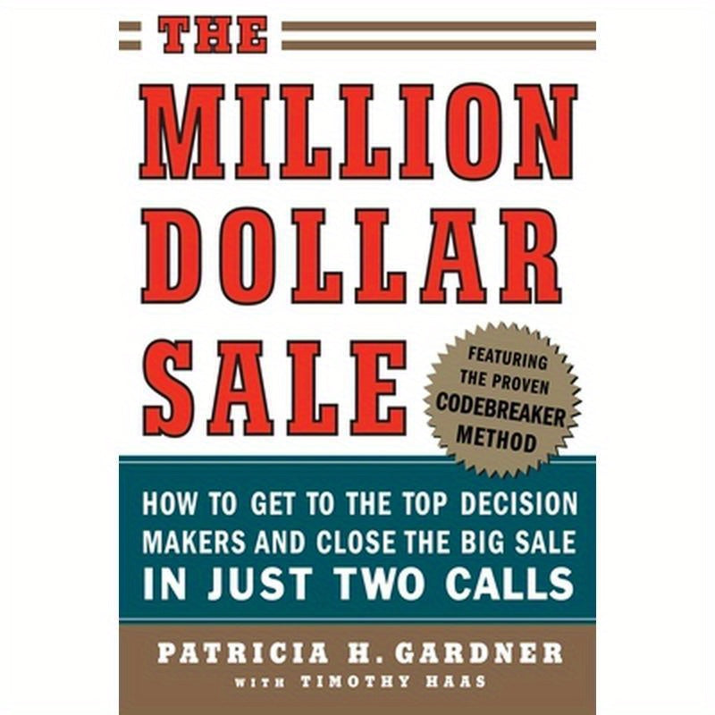 The Million Dollar Sale: How to Get to the Top Decision Makers and Close the Big Sale in Just Two Calls