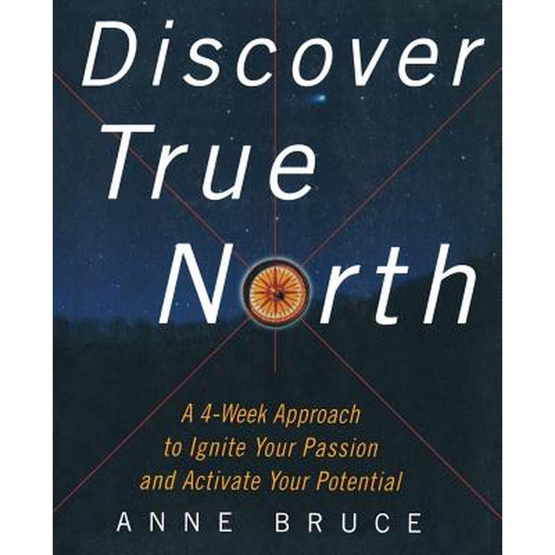 Discover True North: A Program to Ignite Your Passion and Activate Your Potential
