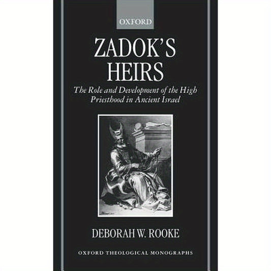Zadok's Heirs: The Role and Development of the High Priesthood in Ancient Israel