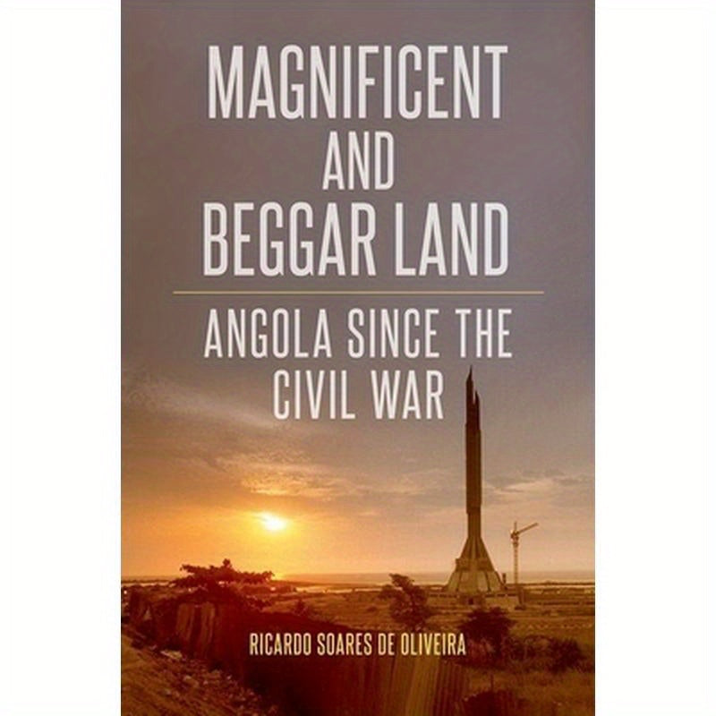 Magnificent and Beggar Land: Angola Since the Civil War