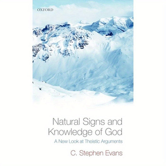 Natural Signs and Knowledge of God: A New Look at Theistic Arguments