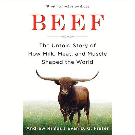 Beef: The Untold Story of How Milk, Meat, and Muscle Shaped the World