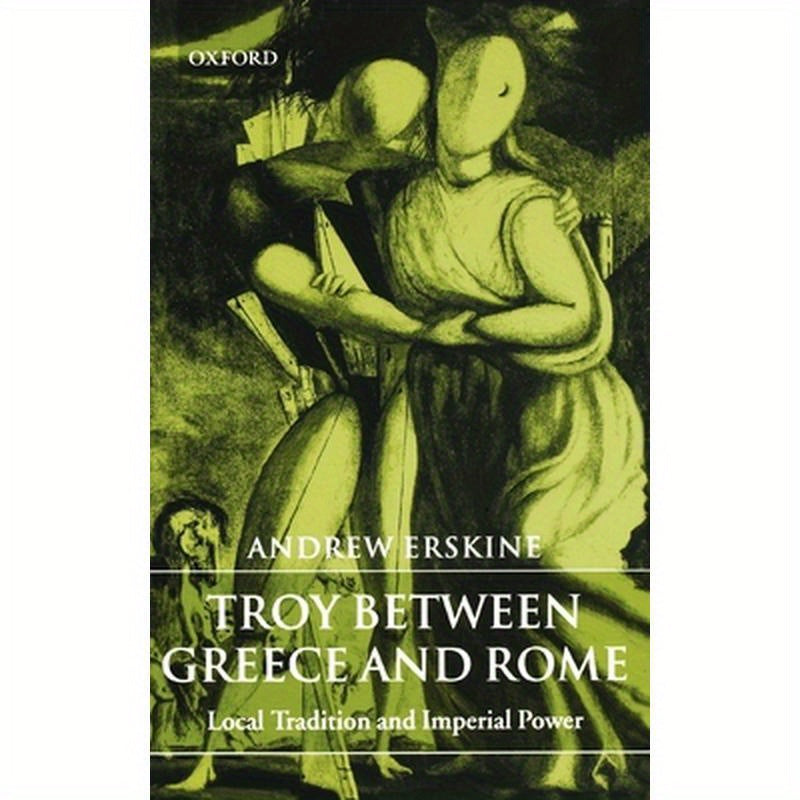 Troy Between Greece and Rome: Local Tradition and Imperial Power