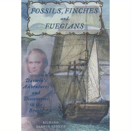 Fossils, Finches, and Fuegians: Darwin's Adventures and Discoveries on the Beagle