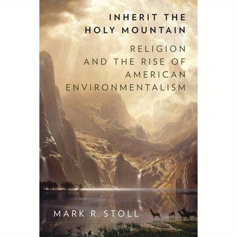 Inherit the Holy Mountain: Religion and the Rise of American Environmentalism