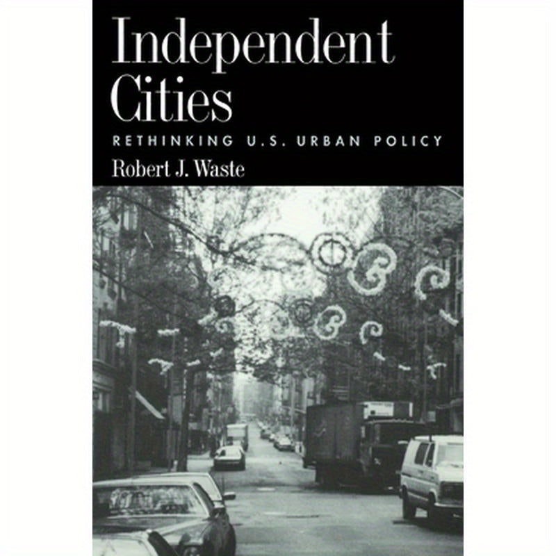 Independent Cities: Rethinking U.S. Urban Policy