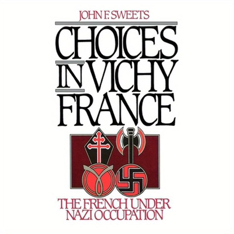 Choices in Vichy France: The French Under Nazi Occupation