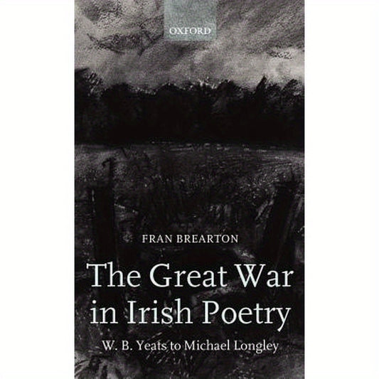 The Great War in Irish Poetry: W. B. Yeats to Michael Longley