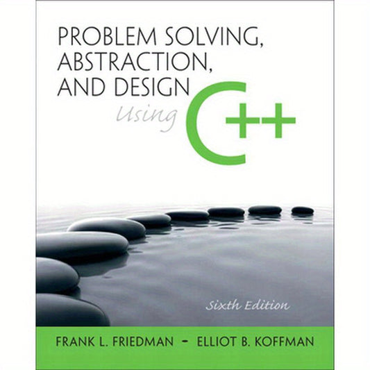 Problem Solving, Abstraction, and Design Using C++