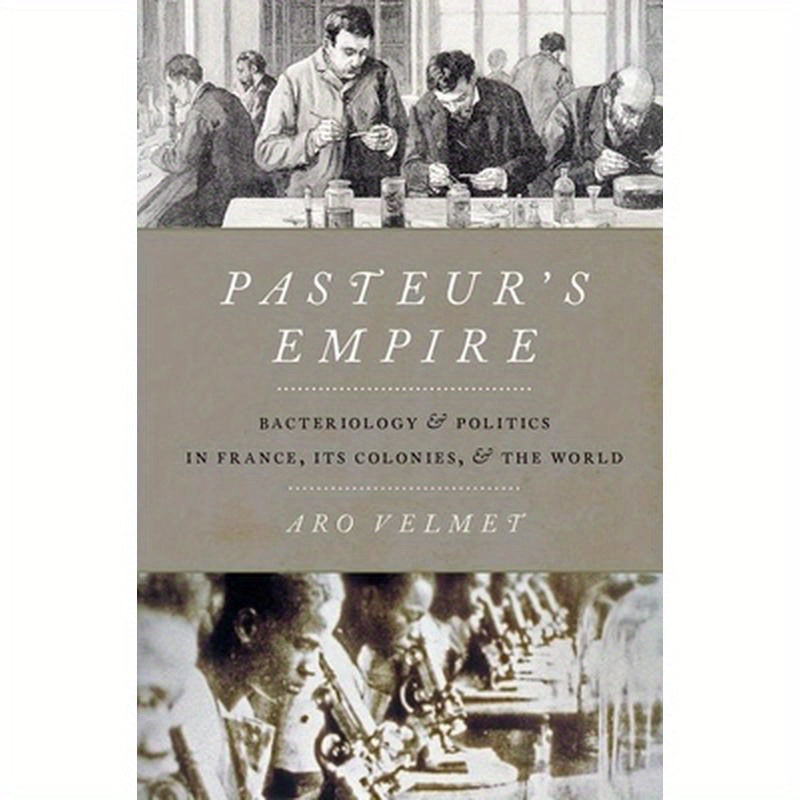Pasteur's Empire: Bacteriology and Politics in France, Its Colonies, and the World
