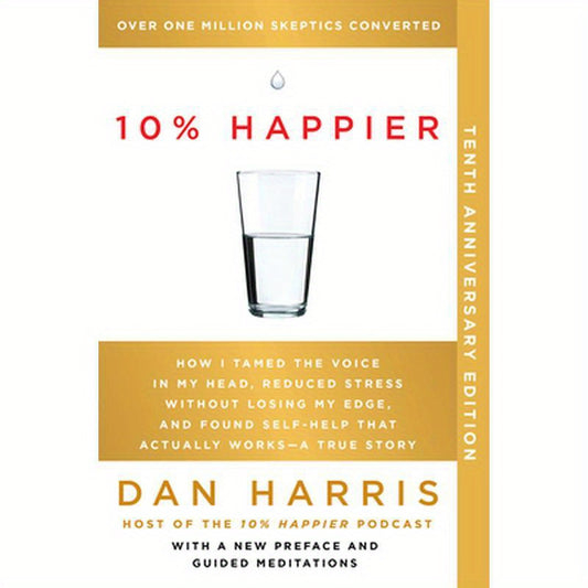 10% Happier 10th Anniversary: How I Tamed the Voice in My Head, Reduced Stress Without Losing My Edge, and Found Self-Help That Actually Works--A True