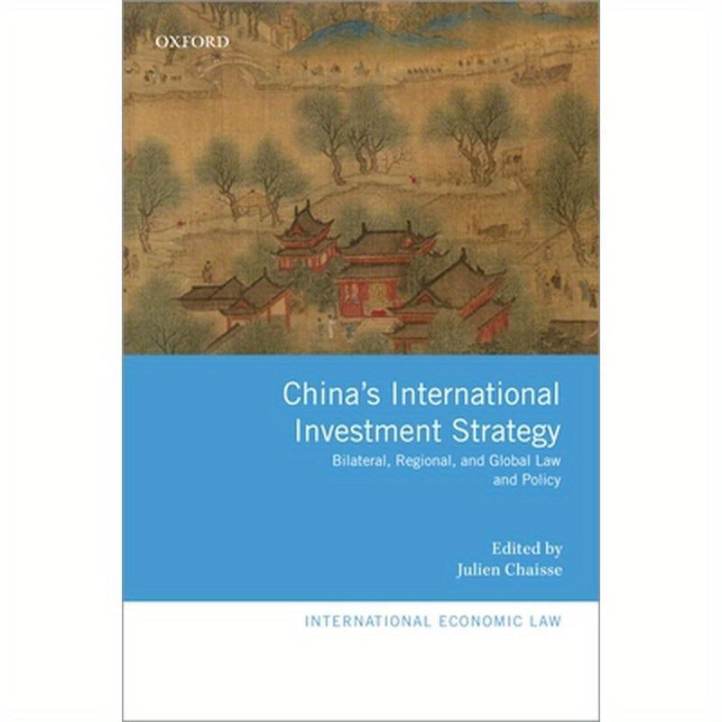 China's International Investment Strategy: Bilateral, Regional, and Global Law and Policy
