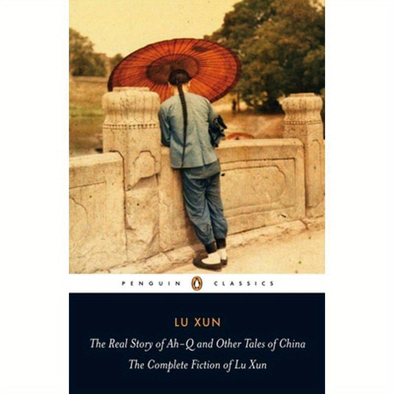 The Real Story of Ah-Q and Other Tales of China: The Complete Fiction of Lu Xun