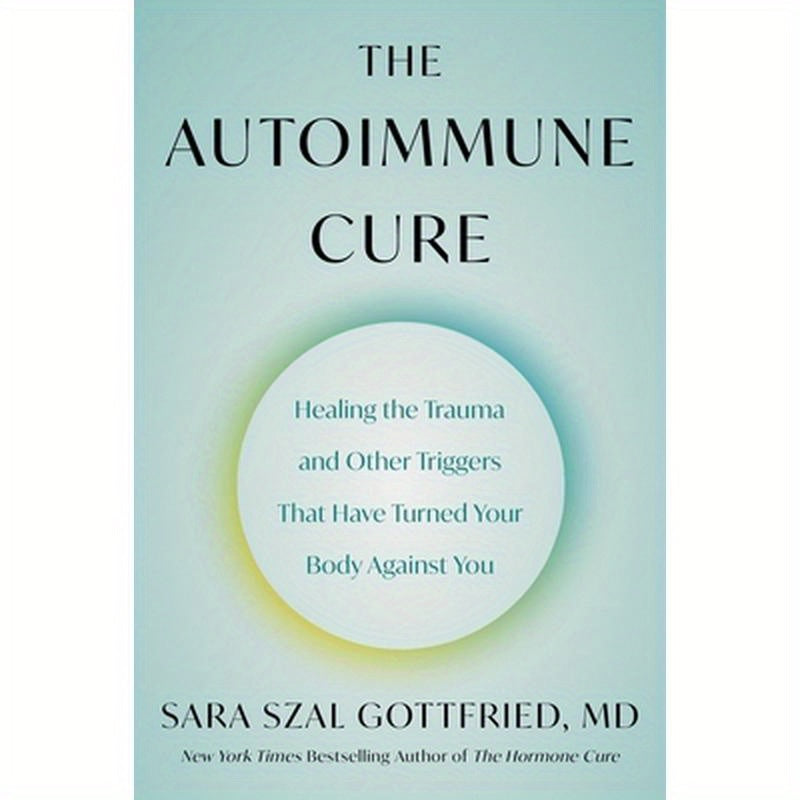 The Autoimmune Cure: Healing the Trauma and Other Triggers That Have Turned Your Body Against You