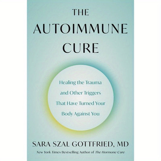 The Autoimmune Cure: Healing the Trauma and Other Triggers That Have Turned Your Body Against You