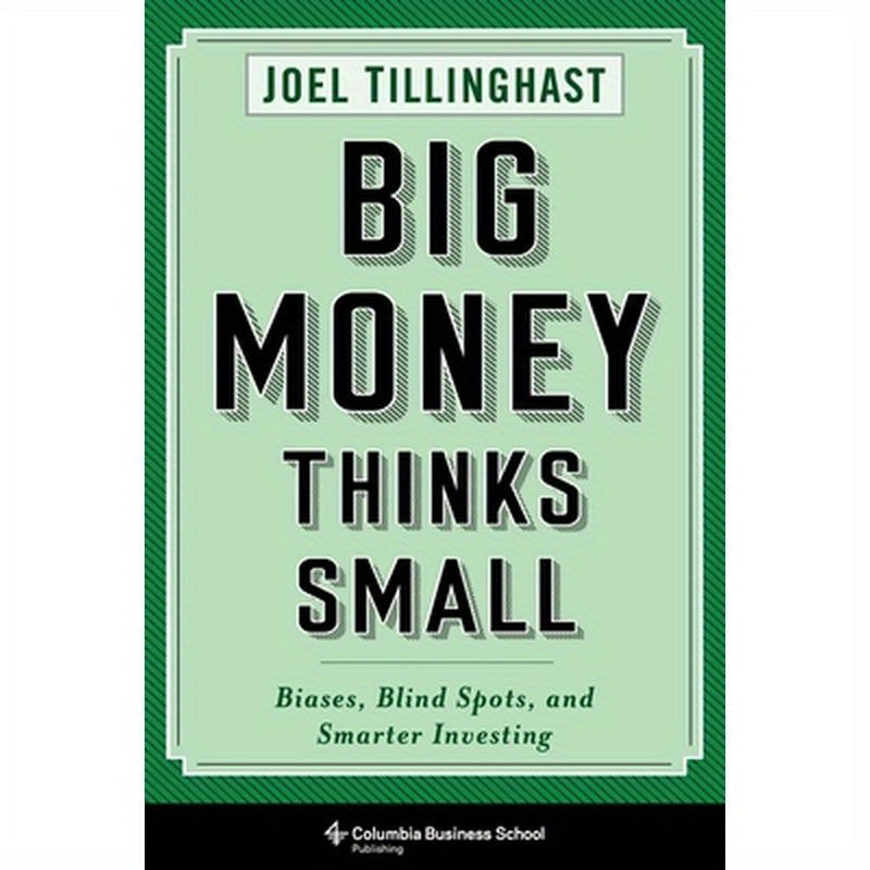 Big Money Thinks Small: Biases, Blind Spots, and Smarter Investing
