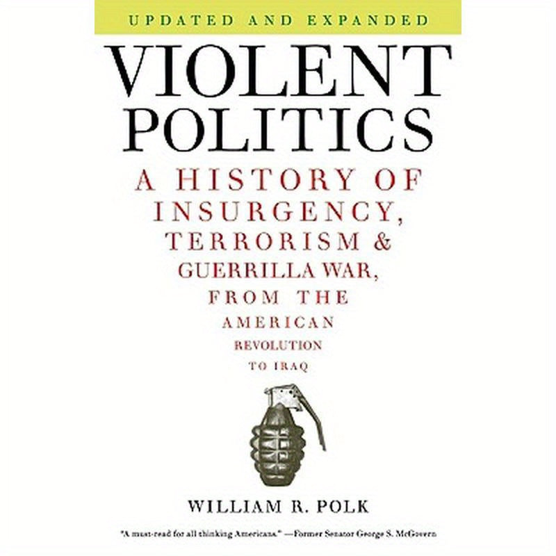 Violent Politics: A History of Insurgency, Terrorism, and Guerrilla War, from the American Revolution to Iraq